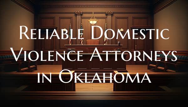 Reliable Domestic Violence Attorneys in Oklahoma